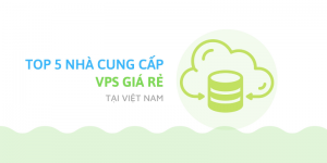 Top 5 nhà cung cấp VPS giá rẻ