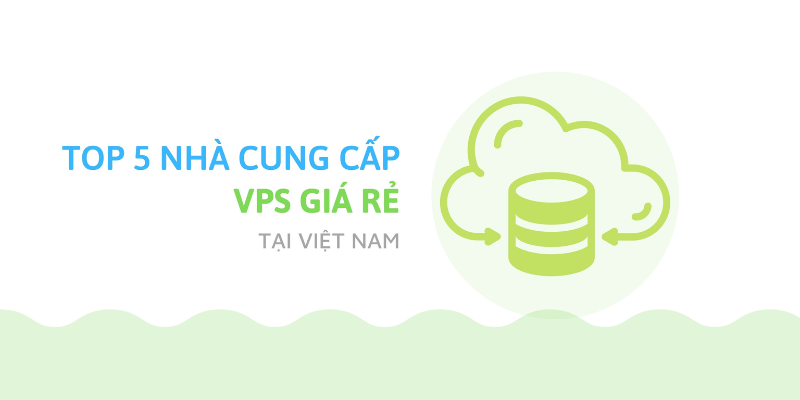 Top 5 nhà cung cấp VPS giá rẻ