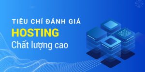 Top 9 tiêu chí đánh giá hosting chất lượng cao